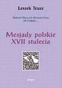 Bolesna Muza nie Parnasu Góry, ale Golgoty ... Mesjady polskie XVII stulecia - Leszek Teusz