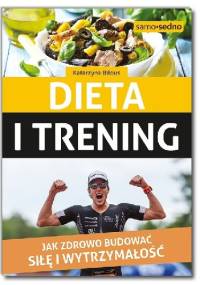 Dieta i trening. Jak zdrowo budować siłę i wytrzymałość - Katarzyna Biłous
