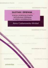 Złotnik i śpiewak. Poezja Leopolda Staffa i Bolesława Leśmiana w kręgu modernizmu - Anna Czabanowska-Wróbel
