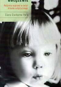 Oblężenie. Rodzinna wyprawa w świat dziecka autystycznego - Clara Claiborne Park