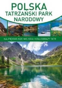 Polska Tatrzański Park Narodowy. Najpiękniejsze miejsca i krajobrazy Tatr