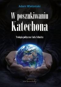 W poszukiwaniu Katechona. Teologia polityczna Carla Schmitta - Adam Wielomski