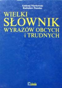 Wielki słownik wyrazów obcych i trudnych - Andrzej Markowski, Radosław Pawelec