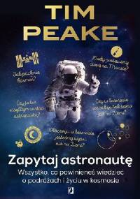 Zapytaj astronautę. Wszystko, co powinieneś wiedzieć o podróżach i życiu w kosmosie - Tim Peake