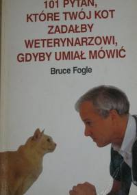 101 pytań, które twój kot zadałby weterynarzowi, gdyby umiał mówić - Bruce Fogle