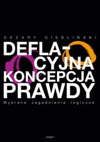 Deflacyjna koncepcja prawdy. Wybrane zagadnienia logiczne - Cezary. Cieśliński