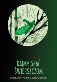 Dajmy grać świerszczom. Antologia haiku o zwierzętach