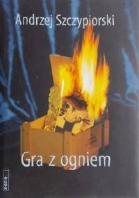 Gra z ogniem - Andrzej Szczypiorski