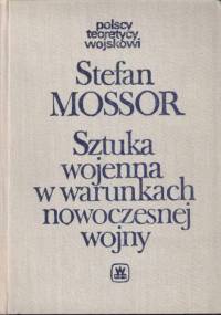 Sztuka wojenna w warunkach nowoczesnej wojny - Stefan Mossor