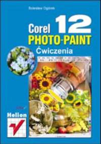 Corel PHOTO-PAINT 12. Ćwiczenia - Bolesław Ogórek