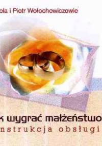 Jak wygrać małżeństwo? Instrukcja obsługi. - Mariola Wołochowicz, Piotr Wołochowicz