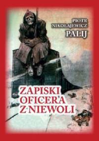 Zapiski oficera z niewoli - Piotr Nikołajewicz Palij