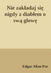 Nie zakładaj się nigdy z diabłem o swą głowę - Edgar Allan Poe