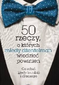 50 rzeczy o których młody dżentelmen wiedzieć powinien. Co robić kiedy to robic i dlaczego - John Bridges Bryan Kurtis
