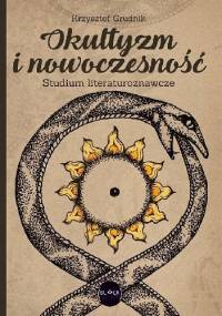 Okultyzm i nowoczesność. Studium literaturoznawcze - Krzysztof Grudnik