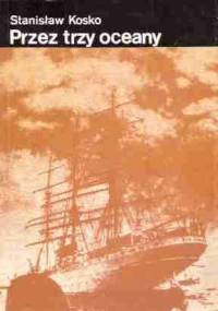 Przez trzy oceany - Stanisław Kosko