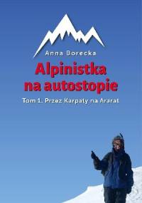 Alpinistka na autostopie. Tom 1. Przez Karpaty na Ararat - Anna Borecka
