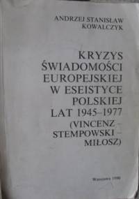 Kryzys świadomości europejskiej w eseistyce polskiej lat 1945-1977 (Vincenz-Stempowski-Miłosz) - Andrzej Stanisław Kowalczyk