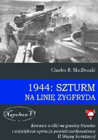 1944: Szturm na Linię Zygfryda. Krwawe walki na granicy Niemiec i największa operacja powietrznodesantowa II Wojny Światowej - Charles B. MacDonald