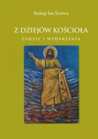 Z dziejów Kościoła. Ludzie i Wydarzenia - Jan Śrutwa