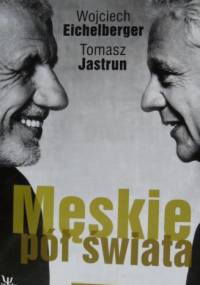 Męskie pół świata - Wojciech Eichelberger, Tomasz Jastrun