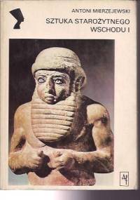 Sztuka Starożytnego Wschodu I - Antoni Mierzejewski