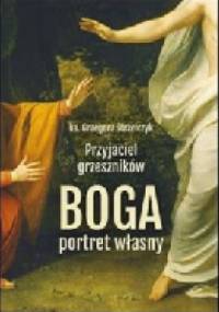 Przyjaciel grzeszników. Boga portret własny - Grzegorz Strzelczyk