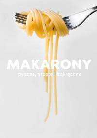 Makarony. Pyszne, proste i zakręcone - praca zbiorowa