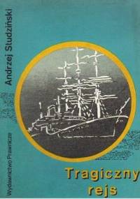 Tragiczny rejs : głośne katastrofy statków, przemyt i tajemnicze zaginięcia na morzu - Andrzej Studziński