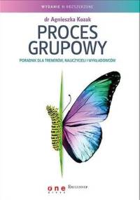 Proces grupowy. Poradnik dla trenerów, nauczycieli i wykładowców - Agnieszka Kozak