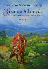 Kresowa Atlantyda. Historia i mitologia miast kresowych. Tom IX - Stanisław Sławomir Nicieja