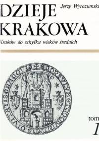 Dzieje Krakowa. Kraków do schyłku wieków średnich. - Jerzy Wyrozumski