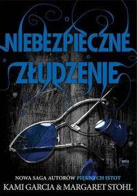 Niebezpieczne złudzenie - Kami Garcia, Margaret Stohl