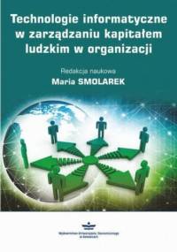 Technologie informatyczne w zarządzaniu kapitałem ludzkim w organizacji - Maria Smolarek
