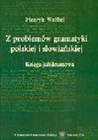Z problemów gramatyki polskiej i słowiańskiej. Księga jubileuszowa - Henryk Wróbel