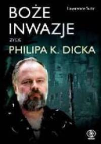 Boże inwazje. Życie Philipa K. Dicka - Lawrence Sutin