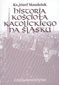 Historia Kościoła Katolickiego na Śląsku, t. 3, cz. 4 - Mandziuk Józef