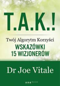 T.A.K.! - Twój Algorytm Korzyści. Wskazówki 15 wizjonerów - Joe Vitale