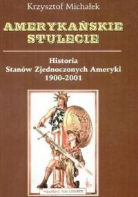 Amerykańskie stulecie. Historia Stanów Zjednoczonych 1900-2001 - Krzysztof Michałek