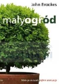 Mały ogród. Mała przestrzeń, piękne aranżacje - John Brookes