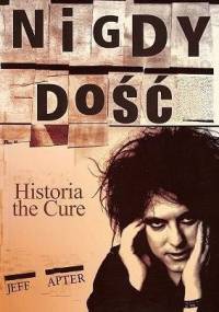 Nigdy dość. Historia the Cure - Jeff Apter