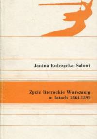 Życie literackie Warszawy w latach 1864-1892 - Janina Kulczycka-Saloni
