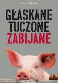 Głaskane, tuczone, zabijane - Anton Rotzetter