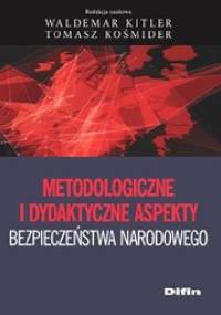 Metodologiczne i dydaktyczne aspekty bezpieczeństwa narodowego - Waldemar Kitler, Tomasz Kośmider