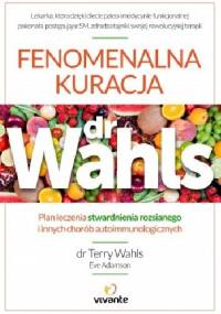 Fenomenalna kuracja dr Wahls. Plan leczenia stwardnienia rozsianego i innych chorób autoimmunologicznych - Eve Adamson, Terry Wahls