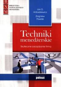 Techniki menedżerskie. Skuteczne zarządzanie firmą - Zbigniew Pawlak, Jan D. Antoszkiewicz