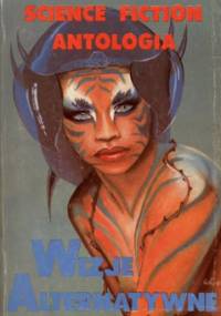 Wizje alternatywne. Antologia opowiadań "SF" pisarzy polskich