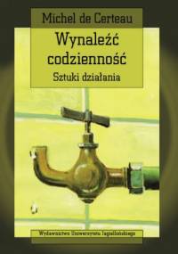 Wynaleźć codzienność. Sztuki działania - Michel de Certeau