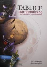 TABLICE ASTRONOMICZNE z przewodnikiem po gwiazdozbiorach - Jan Desselberger, Jacek Szczepaniak