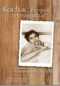 Kochać, cierpieć, wynagradzać. Błogosławiona Alexandrina da Costa - Edyta Pasek-Paszkowska, Xavier Bordas Cornet